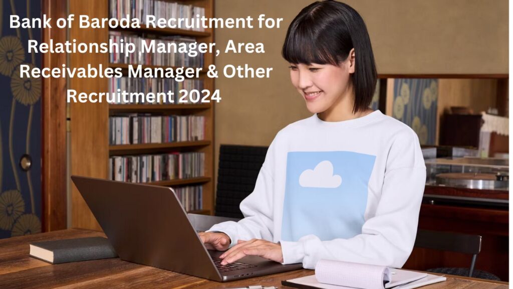 bob Bank of Baroda Recruitment for Relationship Manager, Area Receivables Manager & Other Recruitment 2024 – Apply Online for 592 Posts